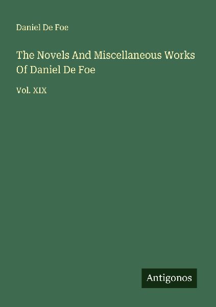 The Novels And Miscellaneous Works Of Daniel De Foe: Vol. XIX
