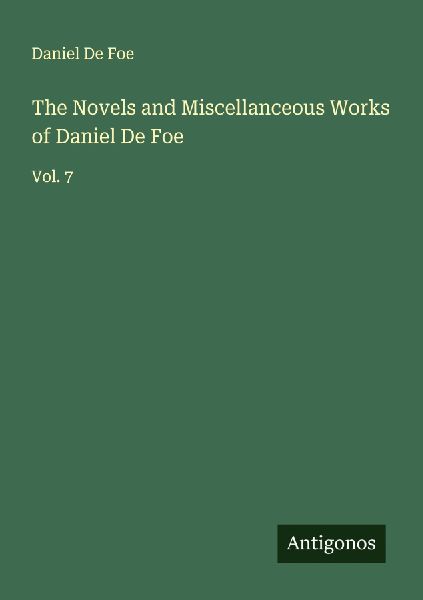 The Novels and Miscellanceous Works of Daniel De Foe: Vol. 7