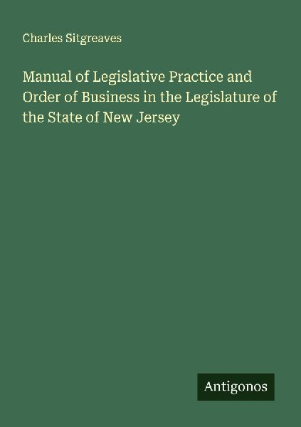 Manual of Legislative Practice and Order of Business in the Legislature of the State of New Jersey
