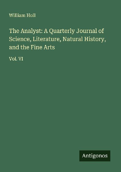 The Analyst: A Quarterly Journal of Science, Literature, Natural History, and the Fine Arts: Vol. VI