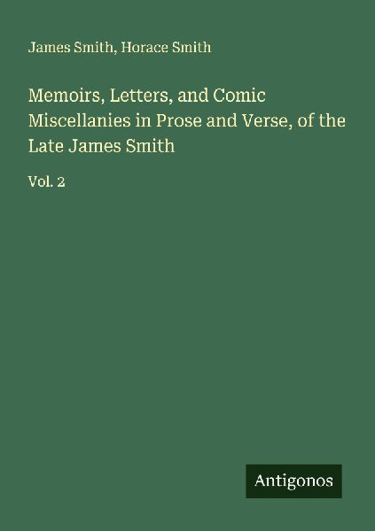 Memoirs, Letters, and Comic Miscellanies in Prose and Verse, of the Late James Smith: Vol. 2