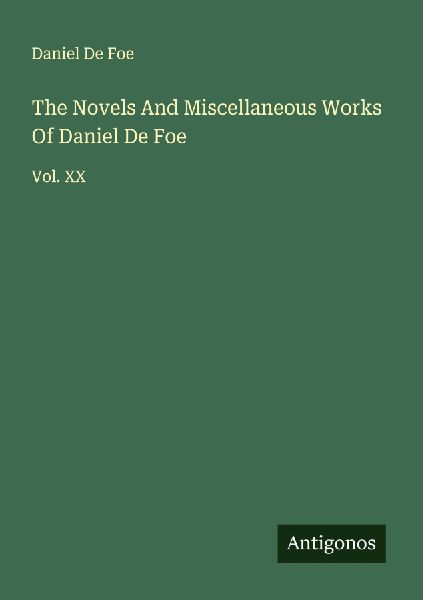 The Novels And Miscellaneous Works Of Daniel De Foe: Vol. XX