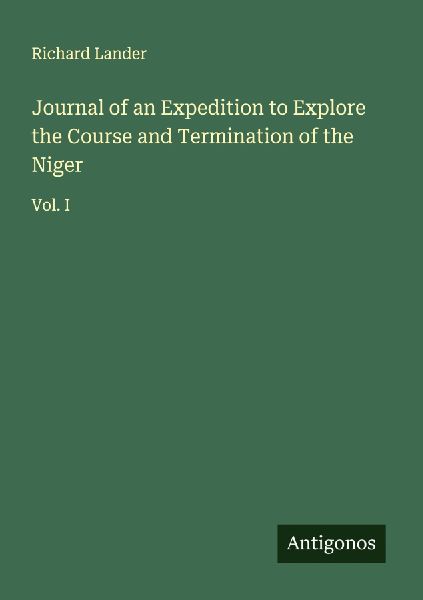 Journal of an Expedition to Explore the Course and Termination of the Niger: Vol. I