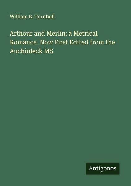 Arthour and Merlin: a Metrical Romance. Now First Edited from the Auchinleck MS
