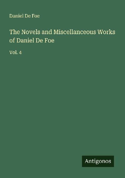 The Novels and Miscellanceous Works of Daniel De Foe: Vol. 4