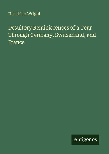 Desultory Reminiscences of a Tour Through Germany, Switzerland, and France