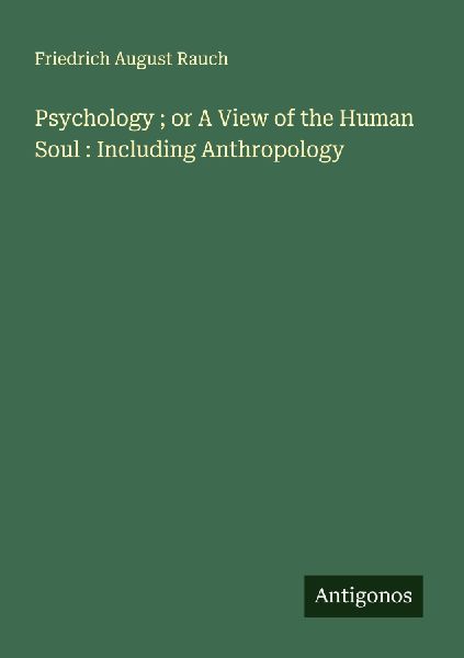 Psychology ; or A View of the Human Soul : Including Anthropology
