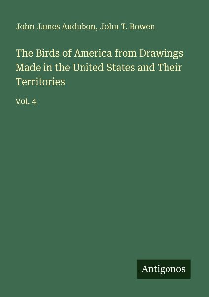The Birds of America from Drawings Made in the United States and Their Territories: Vol. 4