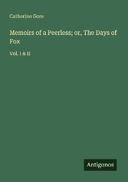 Memoirs of a Peerless; or, The Days of Fox: Vol. I & II
