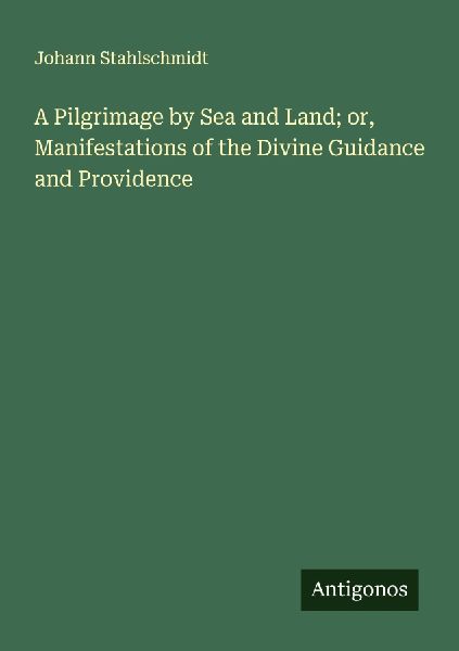 A Pilgrimage by Sea and Land; or, Manifestations of the Divine Guidance and Providence