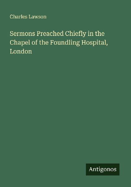 Sermons Preached Chiefly in the Chapel of the Foundling Hospital, London