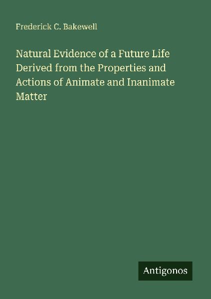 Natural Evidence of a Future Life Derived from the Properties and Actions of Animate and Inanimate Matter