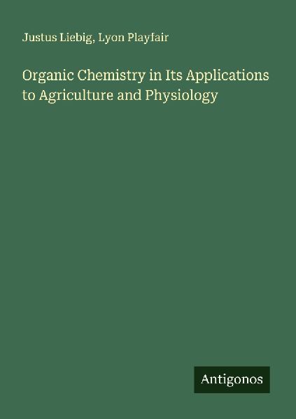 Organic Chemistry in Its Applications to Agriculture and Physiology