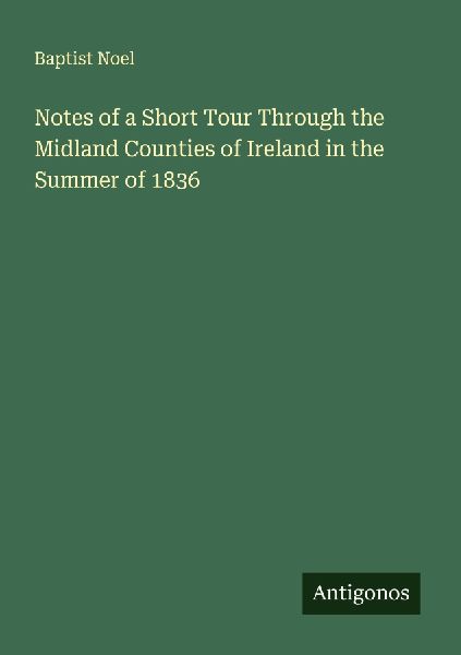 Notes of a Short Tour Through the Midland Counties of Ireland in the Summer of 1836