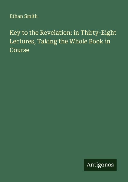 Key to the Revelation: in Thirty-Eight Lectures, Taking the Whole Book in Course