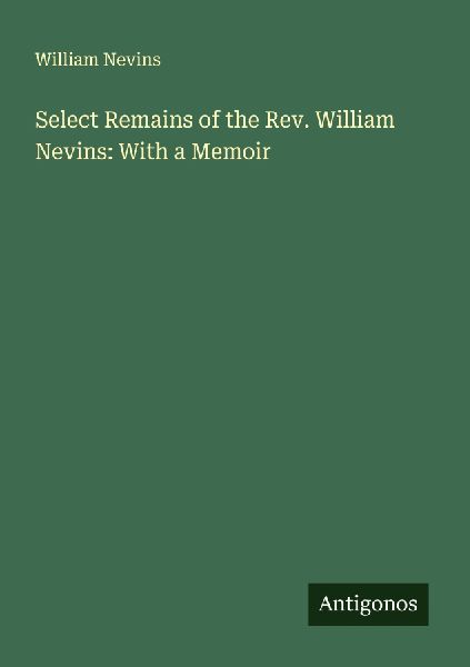 Select Remains of the Rev. William Nevins: With a Memoir