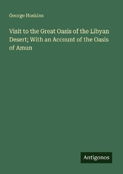 Visit to the Great Oasis of the Libyan Desert; With an Account of the Oasis of Amun
