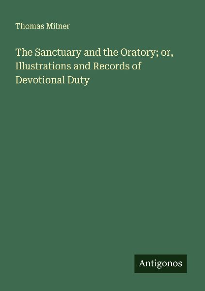 The Sanctuary and the Oratory; or, Illustrations and Records of Devotional Duty