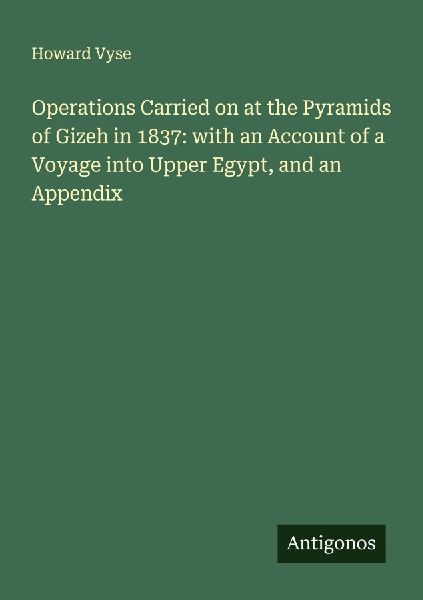 Operations Carried on at the Pyramids of Gizeh in 1837: with an Account of a Voyage into Upper Egypt, and an Appendix