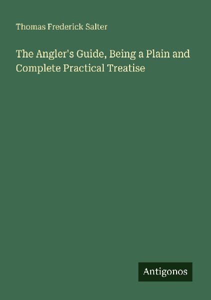 The Anglers Guide, Being a Plain and Complete Practical Treatise
