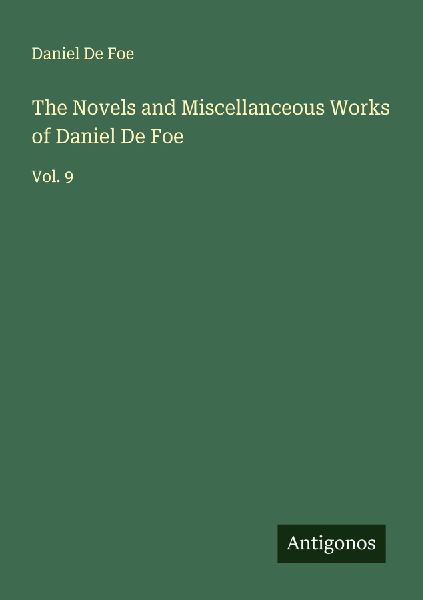 The Novels and Miscellanceous Works of Daniel De Foe: Vol. 9