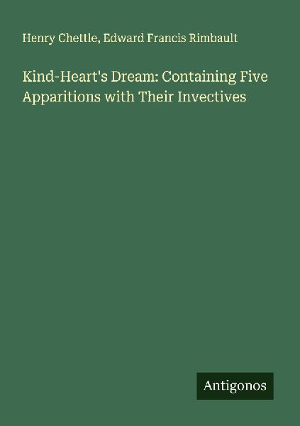 Kind-Hearts Dream: Containing Five Apparitions with Their Invectives