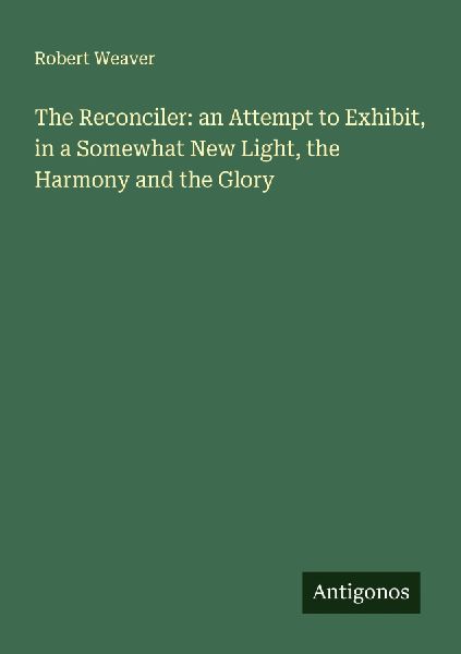 The Reconciler: an Attempt to Exhibit, in a Somewhat New Light, the Harmony and the Glory