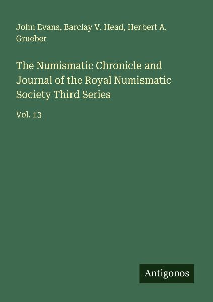 The Numismatic Chronicle and Journal of the Royal Numismatic Society Third Series: Vol. 13