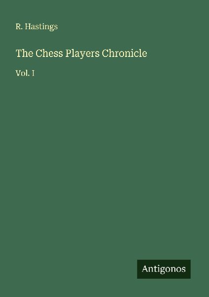 The Chess Players Chronicle: Vol. I