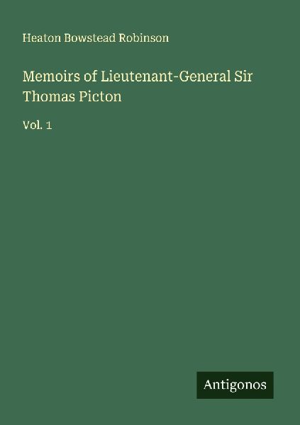 Memoirs of Lieutenant-General Sir Thomas Picton: Vol. 1