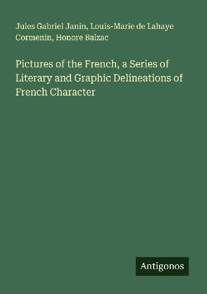 Pictures of the French, a Series of Literary and Graphic Delineations of French Character