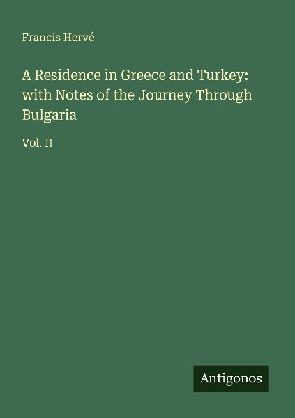 A Residence in Greece and Turkey: with Notes of the Journey Through Bulgaria: Vol. II