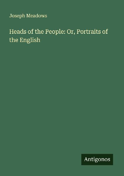 Heads of the People: Or, Portraits of the English