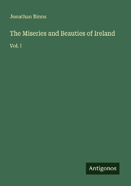 The Miseries and Beauties of Ireland: Vol. I