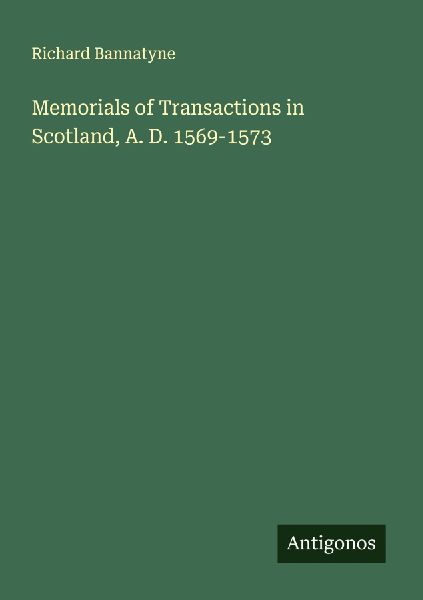 Memorials of Transactions in Scotland, A. D. 1569-1573