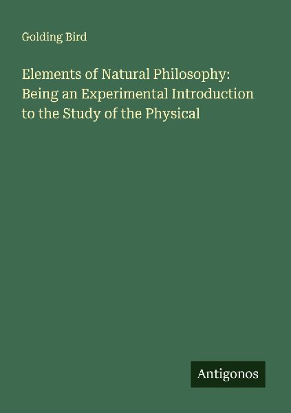 Elements of Natural Philosophy: Being an Experimental Introduction to the Study of the Physical