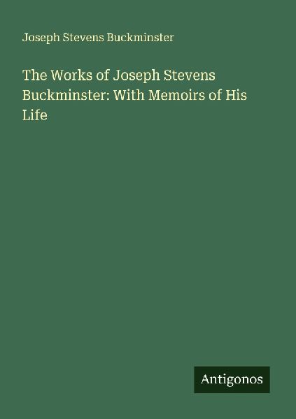 The Works of Joseph Stevens Buckminster: With Memoirs of His Life