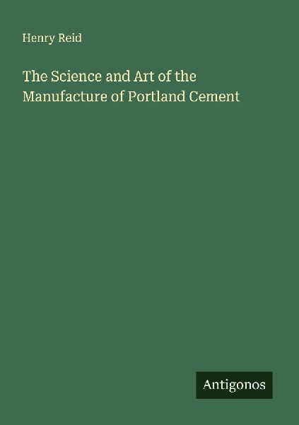 The Science and Art of the Manufacture of Portland Cement