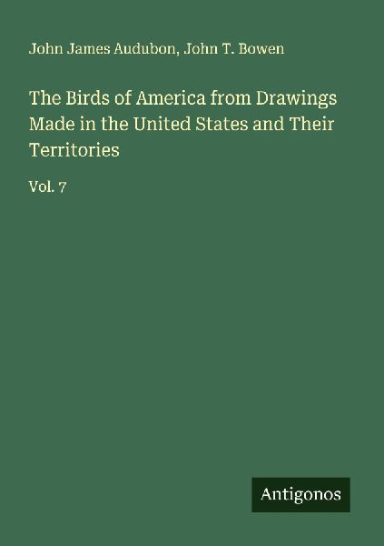 The Birds of America from Drawings Made in the United States and Their Territories: Vol. 7
