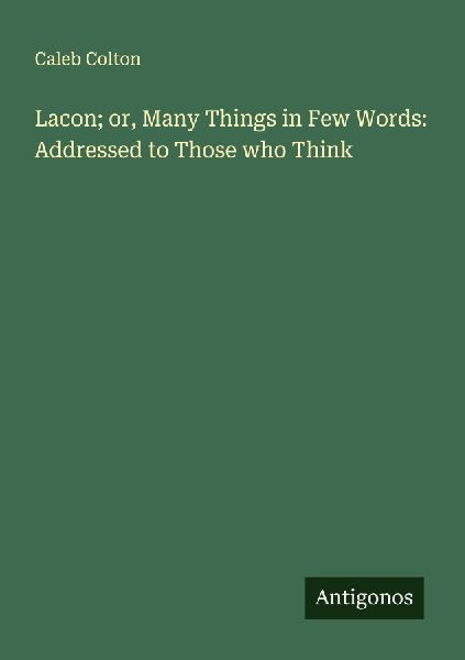 Lacon; or, Many Things in Few Words: Addressed to Those who Think