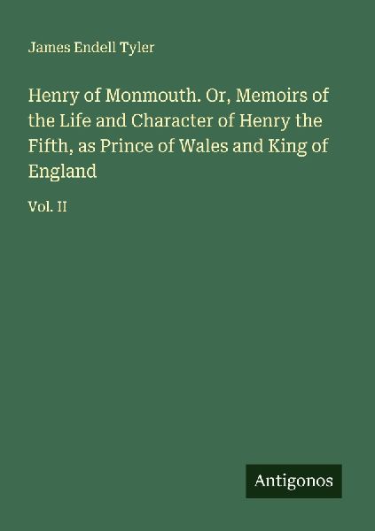 Henry of Monmouth. Or, Memoirs of the Life and Character of Henry the Fifth, as Prince of Wales and King of England: Vol. II