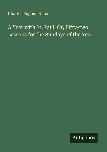 A Year with St. Paul. Or, Fifty-two Lessons for the Sundays of the Year