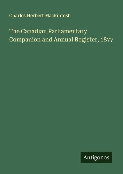 The Canadian Parliamentary Companion and Annual Register, 1877