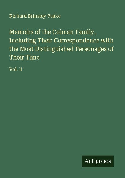 Memoirs of the Colman Family, Including Their Correspondence with the Most Distinguished Personages of Their Time: Vol. II