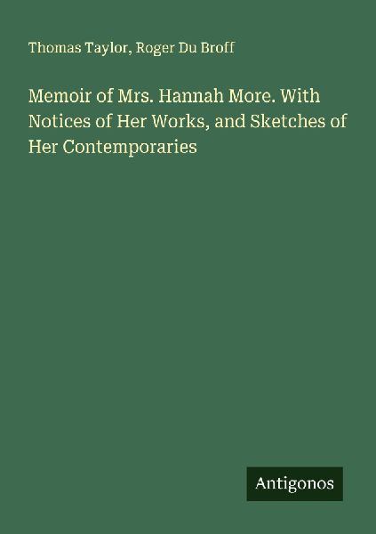 Memoir of Mrs. Hannah More. With Notices of Her Works, and Sketches of Her Contemporaries