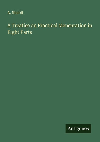 A Treatise on Practical Mensuration in Eight Parts
