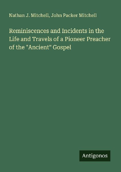 Reminiscences and Incidents in the Life and Travels of a Pioneer Preacher of the Ancient Gospel