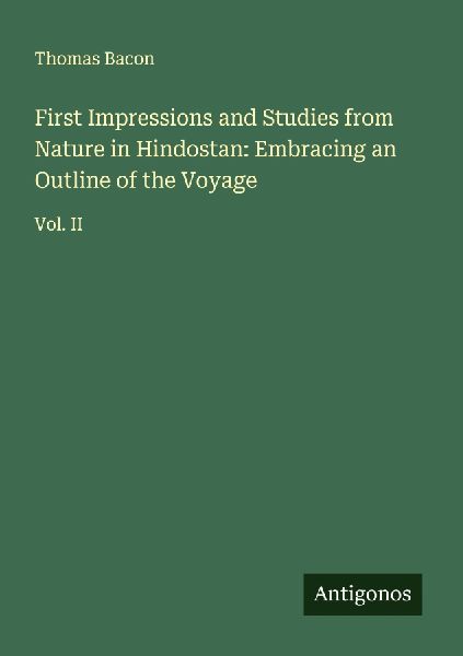 First Impressions and Studies from Nature in Hindostan: Embracing an Outline of the Voyage: Vol. II