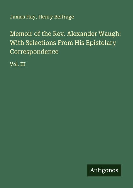 Memoir of the Rev. Alexander Waugh: With Selections From His Epistolary Correspondence: Vol. III