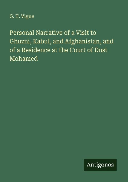 Personal Narrative of a Visit to Ghuzni, Kabul, and Afghanistan, and of a Residence at the Court of Dost Mohamed